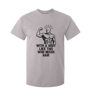 With A Body Like This Who Needs Hair T Shirt For Kid Funny Bald Humor TS12 Ice Gray Print Your Wear