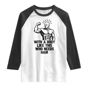 With A Body Like This Who Needs Hair Raglan Shirt Funny Bald Humor TS12 White Black Print Your Wear