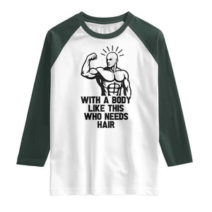 With A Body Like This Who Needs Hair Raglan Shirt Funny Bald Humor TS12 White Dark Forest Green Print Your Wear