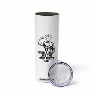 With A Body Like This Who Needs Hair Skinny Tumbler Funny Bald Humor TS12 Print Your Wear