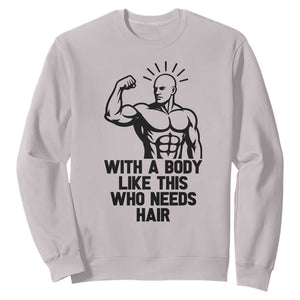 With A Body Like This Who Needs Hair Sweatshirt Funny Bald Humor TS12 Ice Gray Print Your Wear