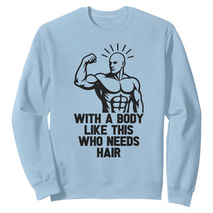 With A Body Like This Who Needs Hair Sweatshirt Funny Bald Humor TS12 Light Blue Print Your Wear