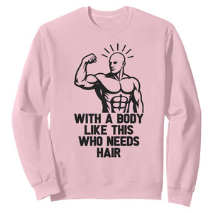 With A Body Like This Who Needs Hair Sweatshirt Funny Bald Humor TS12 Light Pink Print Your Wear