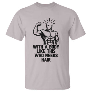 With A Body Like This Who Needs Hair T Shirt Funny Bald Humor TS12 Ice Gray Print Your Wear