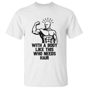 With A Body Like This Who Needs Hair T Shirt Funny Bald Humor TS12 White Print Your Wear