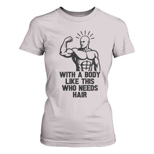 With A Body Like This Who Needs Hair T Shirt For Women Funny Bald Humor TS12 Ice Gray Print Your Wear