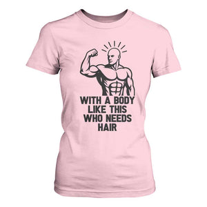 With A Body Like This Who Needs Hair T Shirt For Women Funny Bald Humor TS12 Light Pink Print Your Wear