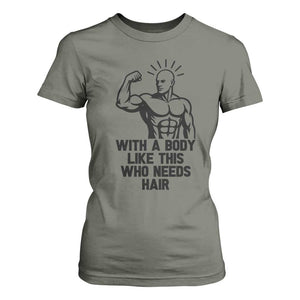 With A Body Like This Who Needs Hair T Shirt For Women Funny Bald Humor TS12 Military Green Print Your Wear