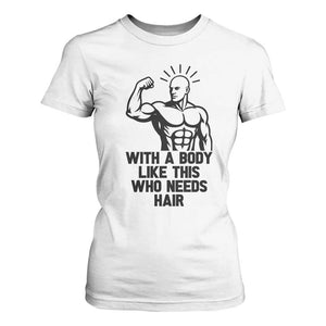 With A Body Like This Who Needs Hair T Shirt For Women Funny Bald Humor TS12 White Print Your Wear