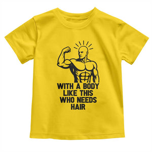 With A Body Like This Who Needs Hair Toddler T Shirt Funny Bald Humor TS12 Daisy Print Your Wear