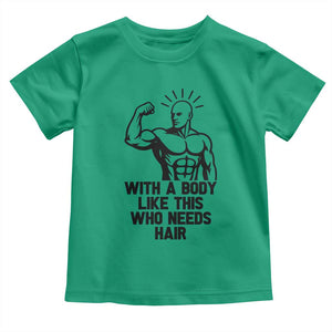 With A Body Like This Who Needs Hair Toddler T Shirt Funny Bald Humor TS12 Irish Green Print Your Wear