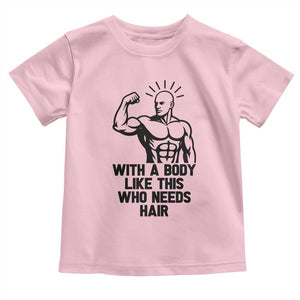 With A Body Like This Who Needs Hair Toddler T Shirt Funny Bald Humor TS12 Light Pink Print Your Wear