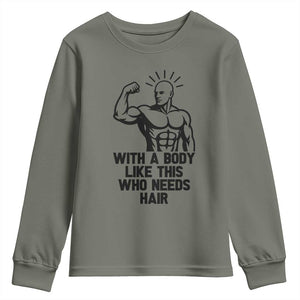 With A Body Like This Who Needs Hair Youth Sweatshirt Funny Bald Humor TS12 Military Green Print Your Wear