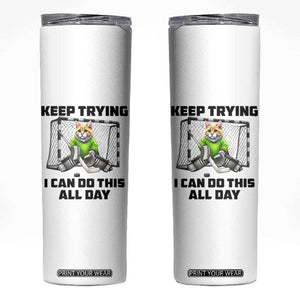 Keep Trying I Can Do This All Day Skinny Tumbler Funny Hockey Goalie Cat Gift TS12 White Print Your Wear