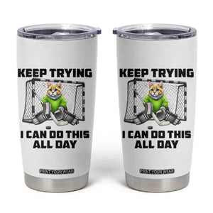 Keep Trying I Can Do This All Day Tumbler Cup Funny Hockey Goalie Cat Gift TS12 White Print Your Wear