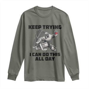 Keep Trying I Can Do This All Day Long Sleeve Shirt Funny Goalie Hockey Player Gift TS12 Military Green Print Your Wear