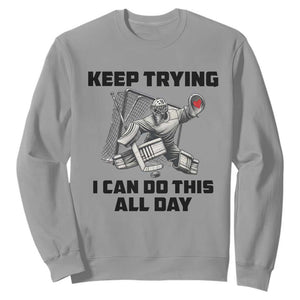 Keep Trying I Can Do This All Day Sweatshirt Funny Goalie Hockey Player Gift TS12 Sport Gray Print Your Wear