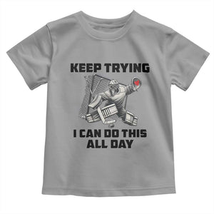 Keep Trying I Can Do This All Day Toddler T Shirt Funny Goalie Hockey Player Gift TS12 Sport Gray Print Your Wear