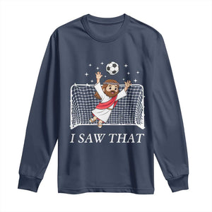 I Saw That Long Sleeve Shirt Funny Jesus Goalie Soccer Player TS12 Navy Print Your Wear