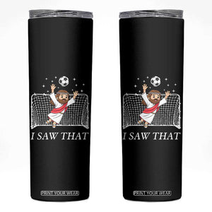 I Saw That Skinny Tumbler Funny Jesus Goalie Soccer Player TS12 Black Print Your Wear