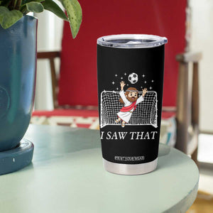 I Saw That Tumbler Cup Funny Jesus Goalie Soccer Player TS12 Print Your Wear