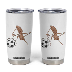 Funny Marcus The Worm Soccer Lover Tumbler Cup I Do Not Like This Ball TS12 White Print Your Wear