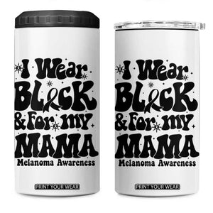 Melanoma Family Support 4 in 1 Can Cooler Tumbler I Wear Black For My Mama TS12 One Size: 16 oz White Print Your Wear