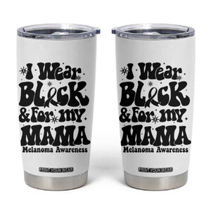 Melanoma Family Support Tumbler Cup I Wear Black For My Mama TS12 White Print Your Wear