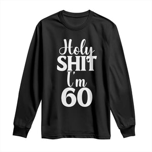 Personalized 60th Birthday Party Long Sleeve Shirt Custom Number Bday Holy Shit I Am 60 TS12 Black Print Your Wear