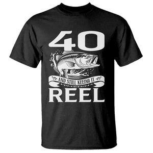 Still Keeping It Reel At 40 T Shirt Fisherman Birthday Gift TS12 Black Print Your Wear