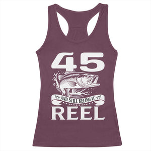 Still Keeping It Reel At 45 Racerback Tank Top Fisherman Birthday Gift TS12 Maroon Print Your Wear