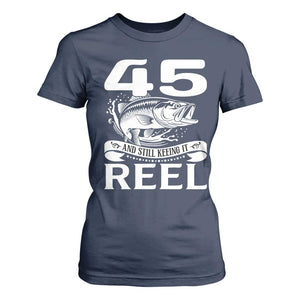 Still Keeping It Reel At 45 T Shirt For Women Fisherman Birthday Gift TS12 Navy Print Your Wear