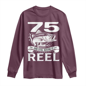 Still Keeping It Reel At 75 Long Sleeve Shirt Fisherman Birthday Gift TS12 Maroon Print Your Wear