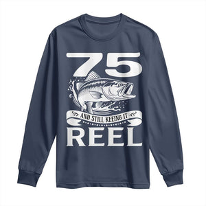 Still Keeping It Reel At 75 Long Sleeve Shirt Fisherman Birthday Gift TS12 Navy Print Your Wear