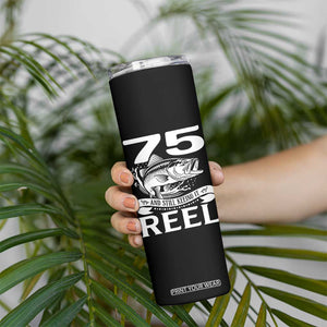 Still Keeping It Reel At 75 Skinny Tumbler Fisherman Birthday Gift TS12 Print Your Wear