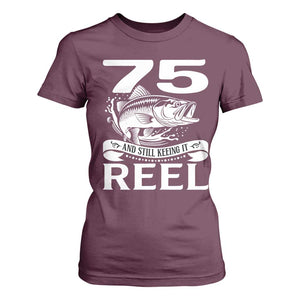 Still Keeping It Reel At 75 T Shirt For Women Fisherman Birthday Gift TS12 Maroon Print Your Wear