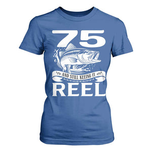 Still Keeping It Reel At 75 T Shirt For Women Fisherman Birthday Gift TS12 Royal Blue Print Your Wear