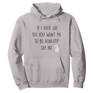 If I Ever Say Do You Want Me To Be Honest Hoodie Sarcastic Humor Gift TS12 Ice Gray Print Your Wear