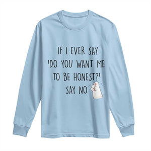 If I Ever Say Do You Want Me To Be Honest Long Sleeve Shirt Sarcastic Humor Gift TS12 Light Blue Print Your Wear