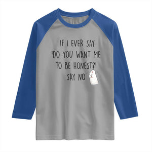 If I Ever Say Do You Want Me To Be Honest Raglan Shirt Sarcastic Humor Gift TS12 Sport Gray Royal Print Your Wear