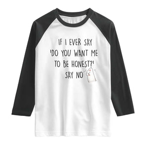 If I Ever Say Do You Want Me To Be Honest Raglan Shirt Sarcastic Humor Gift TS12 White Black Print Your Wear