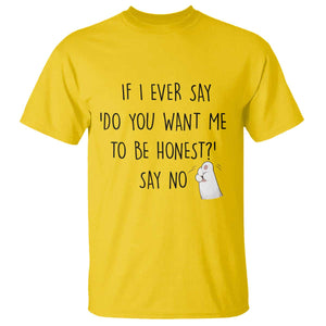 If I Ever Say Do You Want Me To Be Honest T Shirt Sarcastic Humor Gift TS12 Daisy Print Your Wear