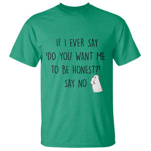 If I Ever Say Do You Want Me To Be Honest T Shirt Sarcastic Humor Gift TS12 Irish Green Print Your Wear