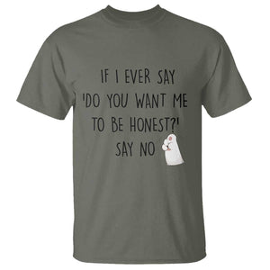 If I Ever Say Do You Want Me To Be Honest T Shirt Sarcastic Humor Gift TS12 Military Green Print Your Wear