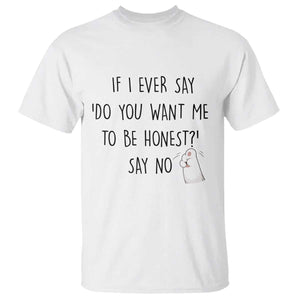 If I Ever Say Do You Want Me To Be Honest T Shirt Sarcastic Humor Gift TS12 White Print Your Wear