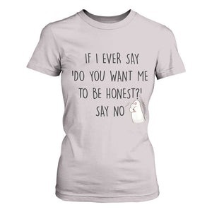 If I Ever Say Do You Want Me To Be Honest T Shirt For Women Sarcastic Humor Gift TS12 Ice Gray Print Your Wear