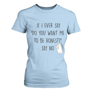 If I Ever Say Do You Want Me To Be Honest T Shirt For Women Sarcastic Humor Gift TS12 Light Blue Print Your Wear