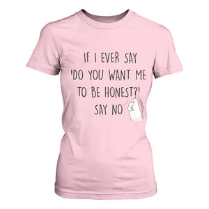 If I Ever Say Do You Want Me To Be Honest T Shirt For Women Sarcastic Humor Gift TS12 Light Pink Print Your Wear