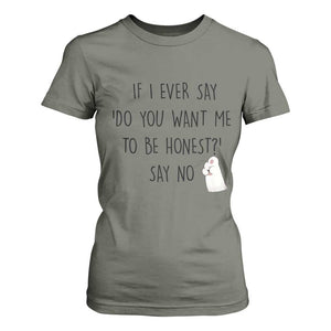 If I Ever Say Do You Want Me To Be Honest T Shirt For Women Sarcastic Humor Gift TS12 Military Green Print Your Wear