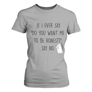 If I Ever Say Do You Want Me To Be Honest T Shirt For Women Sarcastic Humor Gift TS12 Sport Gray Print Your Wear